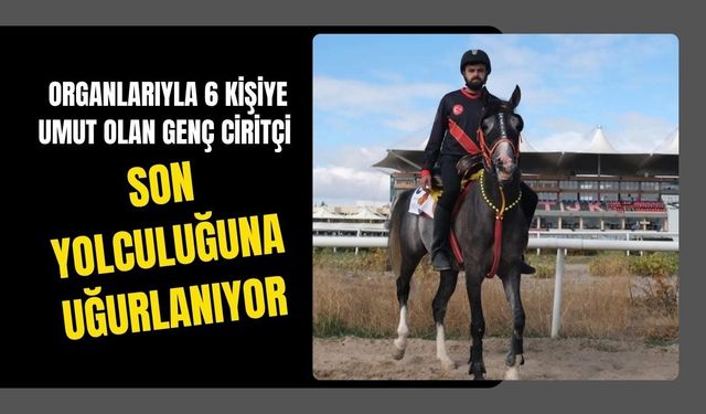 Organlarıyla 6 Kişiye Umut Olan Genç Ciritçi Son Yolculuğuna Uğurlanıyor