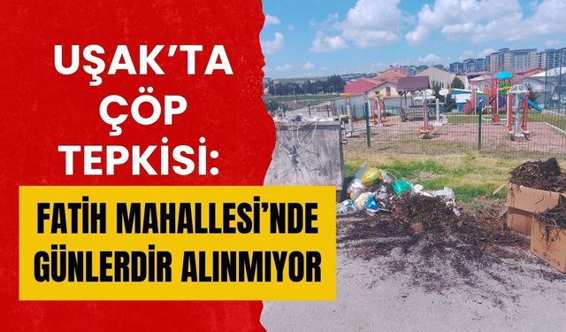 Uşak’ta Çöp Tepkisi: Fatih Mahallesi’nde Günlerdir Alınmıyor
