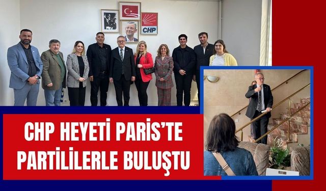 CHP Heyeti Paris’te Partililerle Buluştu