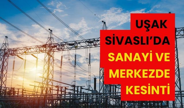 Uşak Sivaslı’da Sanayi ve Merkezde Kesinti