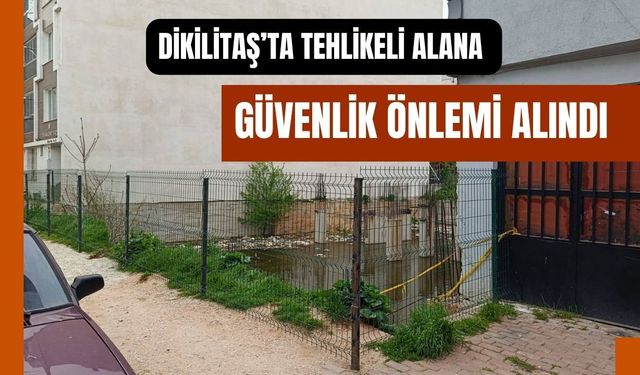 Dikilitaş’ta Tehlikeli Alana Güvenlik Önlemi Alındı