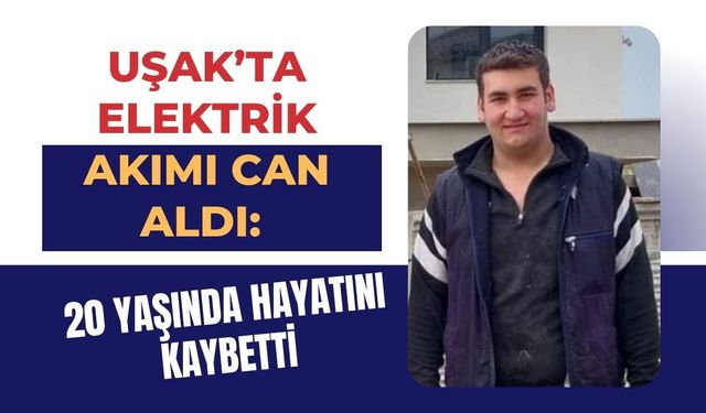Uşak’ta elektrik akımı can aldı