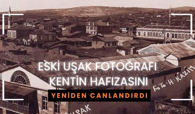 Eski Uşak Fotoğrafı Kentin Hafızasını Yeniden Canlandırdı