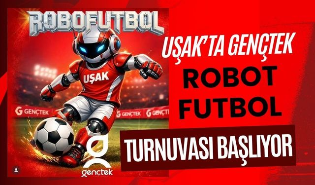 Uşak’ta GençTek Robot Futbol Turnuvası Başlıyor