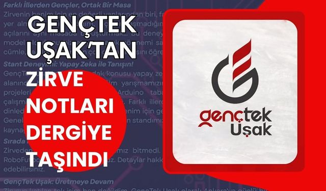 GençTek Uşak’tan Zirve Notları Dergiye Taşındı