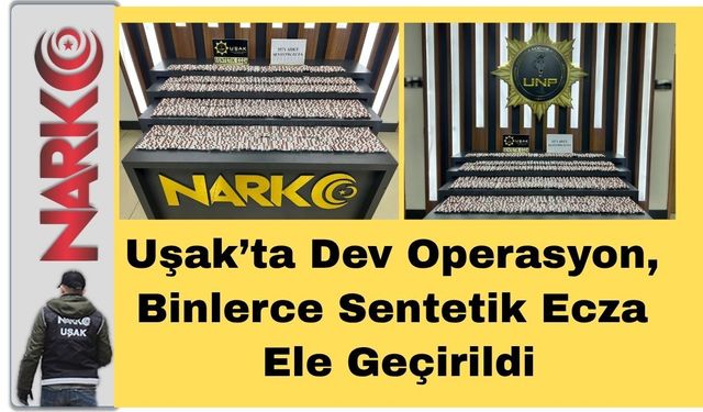 Uşak’ta Dev Operasyon, Binlerce Sentetik Ecza Ele Geçirildi