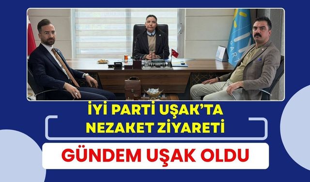 İYİ Parti Uşak’ta Nezaket Ziyareti: Gündem Uşak Oldu