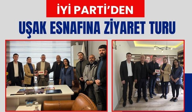 İYİ Parti’den Uşak Esnafına Ziyaret Turu