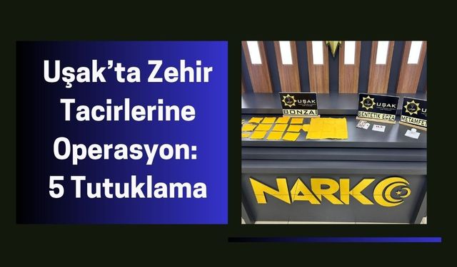 Uşak’ta Zehir Tacirlerine Operasyon: 5 Tutuklama