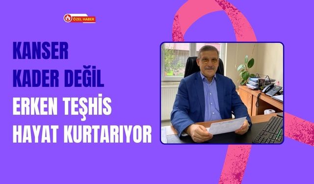 Kanser Kader Değil: Erken Teşhis Hayat Kurtarıyor