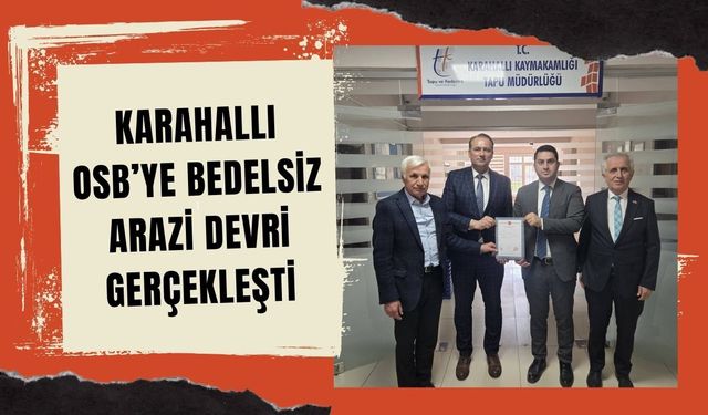 Karahallı OSB’ye Bedelsiz Arazi Devri Gerçekleşti