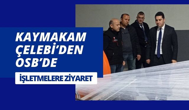 Kaymakam Çelebi’den OSB’de İşletmelere Ziyaret