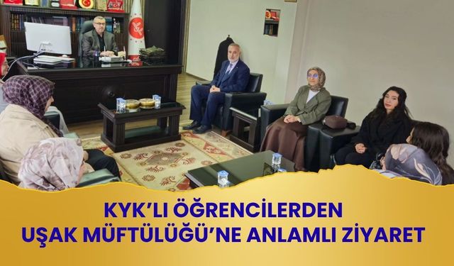 KYK’lı Öğrencilerden Uşak Müftülüğü’ne Anlamlı Ziyaret