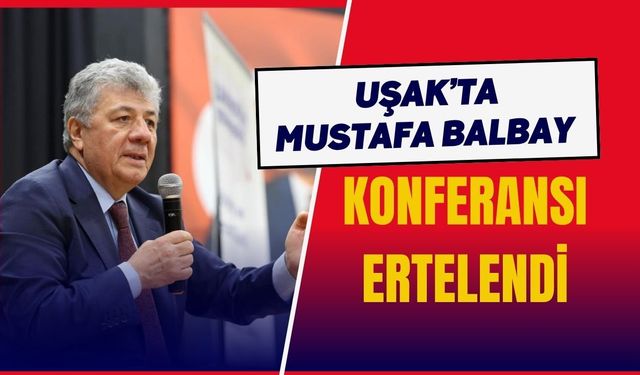 Uşak’ta Mustafa Balbay Konferansı Ertelendi