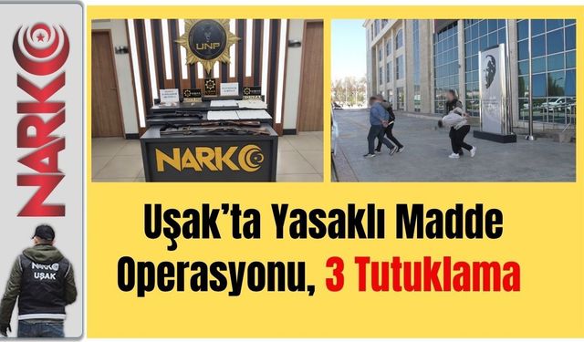 Uşak’ta Yasaklı Madde Operasyonu, 3 Tutuklama