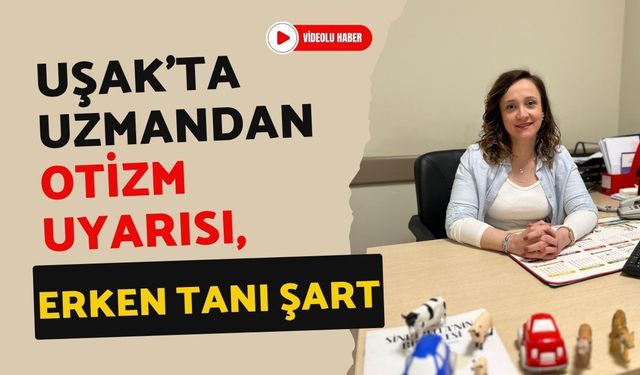 Uşak’ta Uzmandan Otizm Uyarısı, Erken Tanı Şart