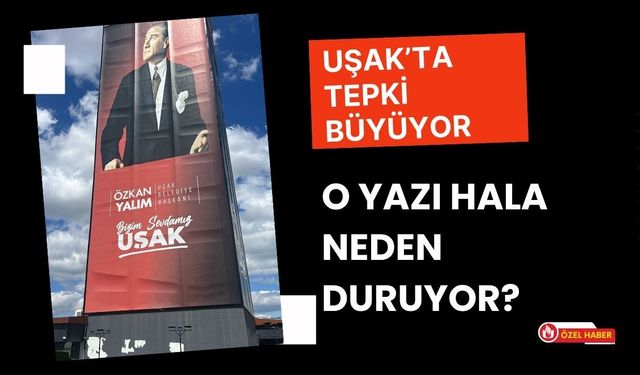 Uşak’ta Tepki Büyüyor, O Yazı Hala Neden Duruyor?