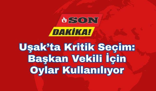 Uşak’ta Kritik Seçim: Başkan Vekili İçin Oylar Kullanılıyor