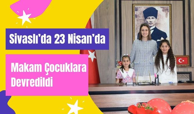 Sivaslı’da 23 Nisan’da Makam Çocuklara Devredildi