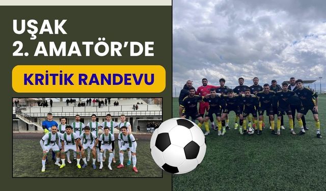 Uşak 2. Amatör’de Kritik Randevu, Yeşilyurt ile Ulubey Karşı Karşıya