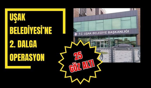 Uşak Belediyesi’ne 2. Dalga Operasyon: 25 Gözaltı