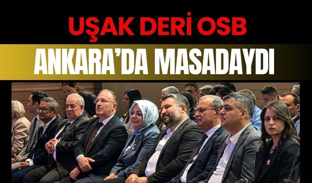 Uşak Deri OSB Ankara’da Masadaydı: Bölgenin Projeleri Üst Düzey Toplantıda Gündeme Geldi