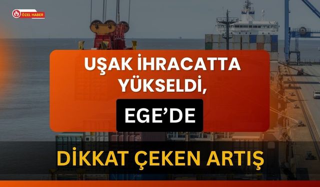 Uşak İhracatta Yükseldi, Ege’de Dikkat Çeken Artış
