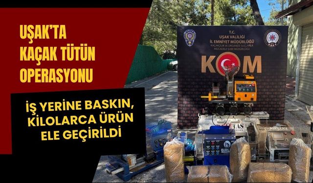 Uşak’ta Kaçak Tütün Operasyonu: İş Yerine Baskın, Kilolarca Ürün Ele Geçirildi