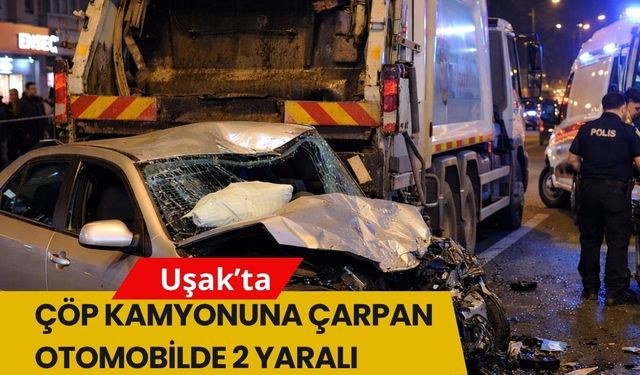 Uşak’ta Çöp Kamyonuna Çarpan Otomobilde 2 Yaralı