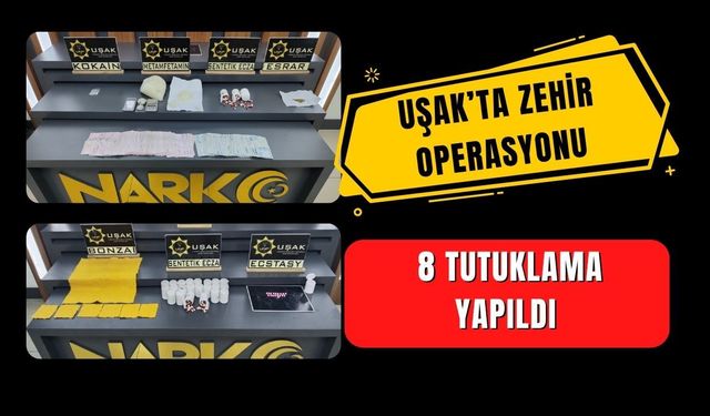 Uşak’ta Zehir Operasyonu: 8 Tutuklama Yapıldı