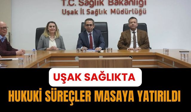 Uşak Sağlıkta Hukuki Süreçler Masaya Yatırıldı