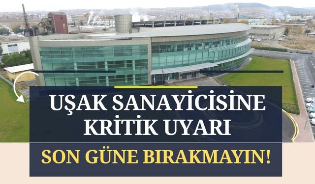 Uşak Sanayicisine Kritik Uyarı, Son Güne Bırakmayın!