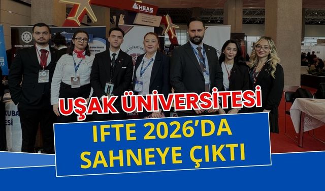 Uşak Üniversitesi IFTE 2026’da Sahneye Çıktı: Havacılıkta Güçlü Temsil ve Yeni Fırsatlar