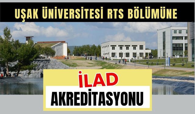 Uşak Üniversitesi RTS Bölümüne İLAD Akreditasyonu