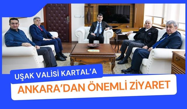 Uşak Valisi Kartal’a Ankara’dan Önemli Ziyaret