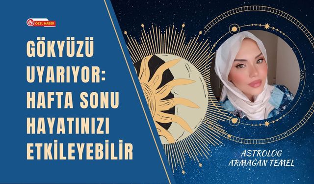 Gökyüzü Uyarıyor: Hafta Sonu Hayatınızı Etkileyebilir