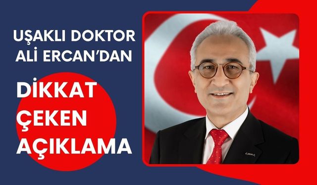 Uşaklı Doktor Ali Ercan’dan Dikkat Çeken Açıklama