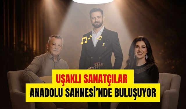 Uşaklı Sanatçılar Anadolu Sahnesi’nde Buluşuyor