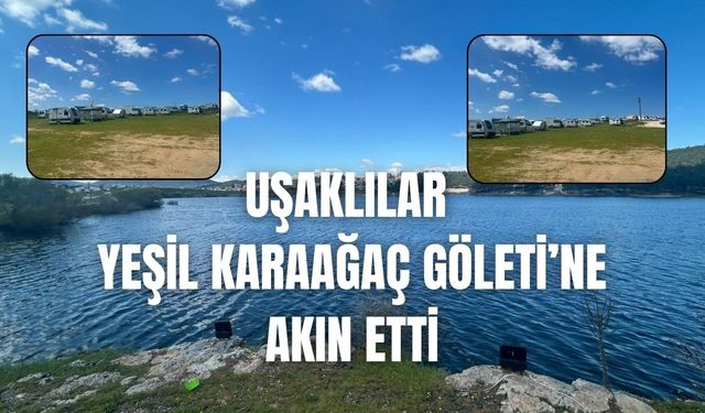 Uşaklılar Yeşil Karaağaç Göleti’ne Akın Etti
