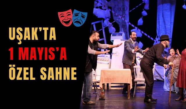 Uşak’ta 1 Mayıs’a Özel Sahne: Ücretsiz Gösterimle Seyirciyle Buluşuyor