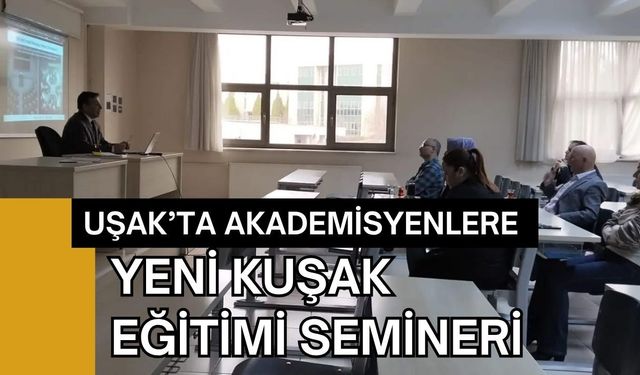 Uşak’ta Akademisyenlere Yeni Kuşak Eğitimi Semineri