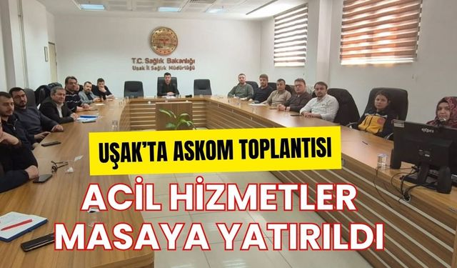 Uşak’ta ASKOM Toplantısı: Acil Hizmetler Masaya Yatırıldı