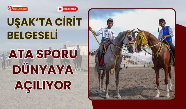 Uşak’ta Cirit Belgeseli: Ata Sporu Dünyaya Açılıyor
