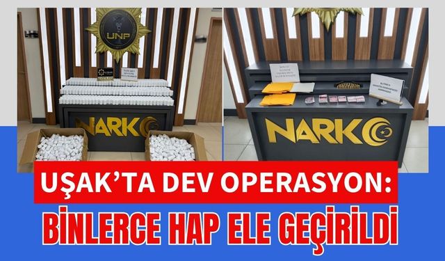 Uşak’ta Dev Operasyon: Binlerce Hap Ele Geçirildi