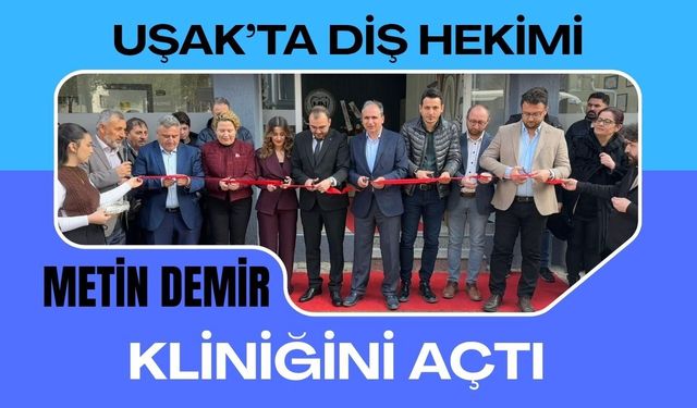 Uşak’ta Diş Hekimi Metin Demir Kliniğini Açtı