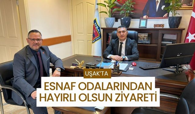 Uşak’ta Esnaf Odalarından Hayırlı Olsun Ziyareti