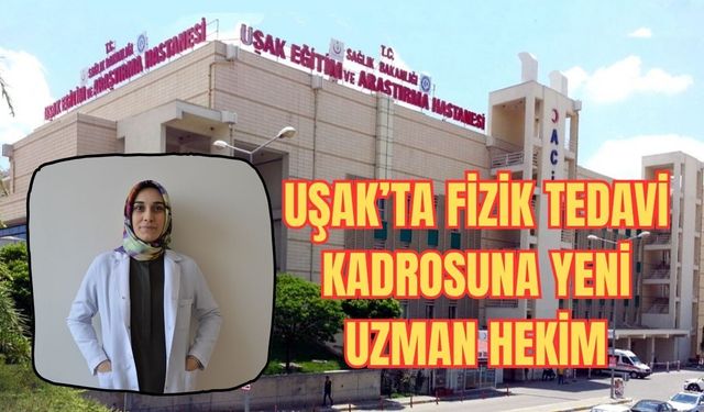 Uşak’ta Fizik Tedavi Kadrosuna Yeni Uzman Hekim