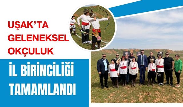 Uşak’ta Geleneksel Okçuluk İl Birinciliği Tamamlandı