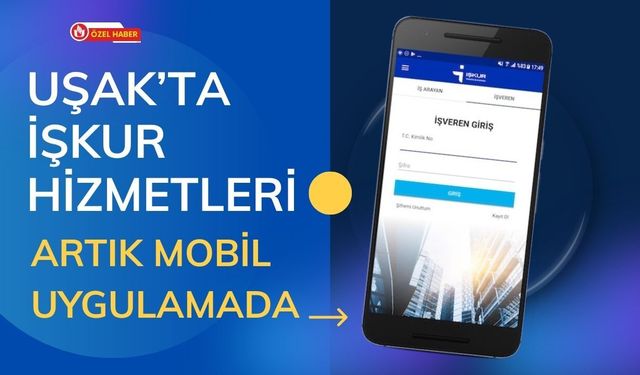 Uşak’ta İŞKUR Hizmetleri Artık Mobil Uygulamada
