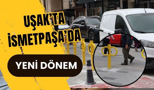 Uşak’ta İsmetpaşa’da Yeni Dönem: Bariyerler Yerleştirildi, Düzensiz Parka Son